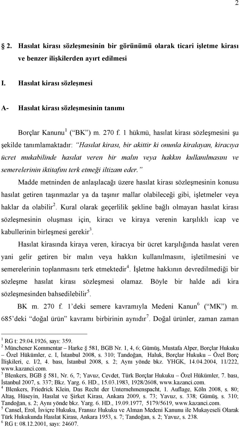 1 hükmü, hasılat kirası sözleşmesini şu şekilde tanımlamaktadır: Hasılat kirası, bir akittir ki onunla kiralayan, kiracıya ücret mukabilinde hasılat veren bir malın veya hakkın kullanılmasını ve