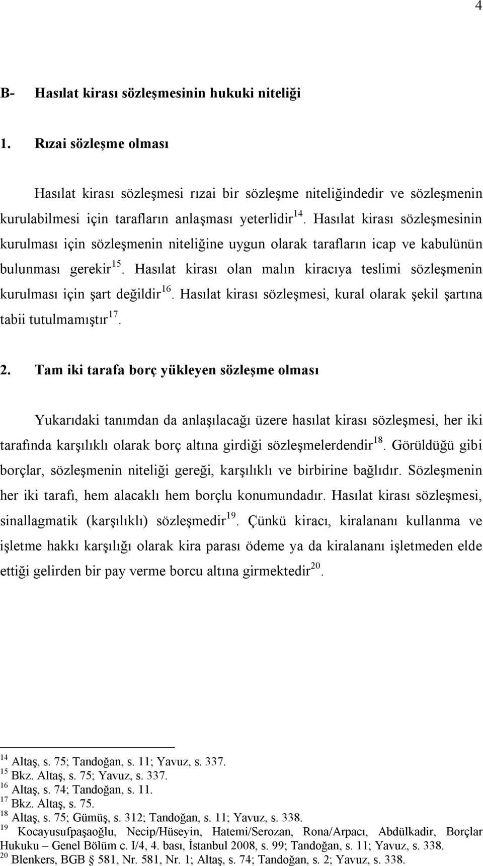 Hasılat kirası sözleşmesinin kurulması için sözleşmenin niteliğine uygun olarak tarafların icap ve kabulünün bulunması gerekir 15.