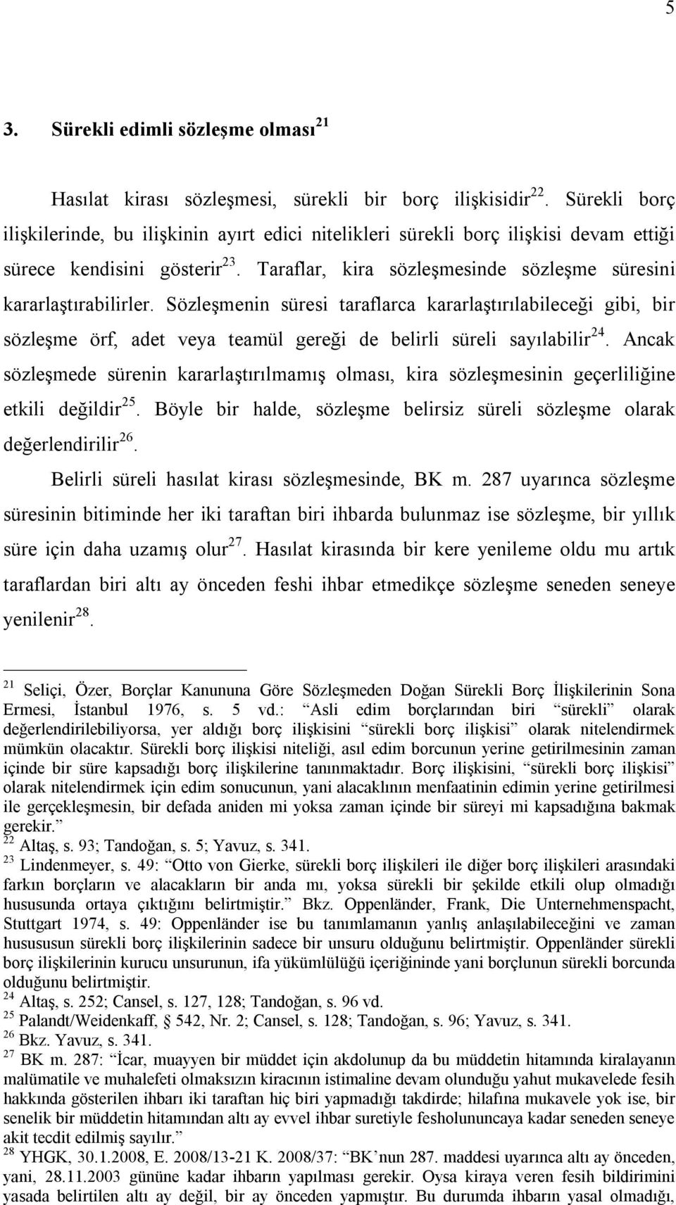 Sözleşmenin süresi taraflarca kararlaştırılabileceği gibi, bir sözleşme örf, adet veya teamül gereği de belirli süreli sayılabilir 24.