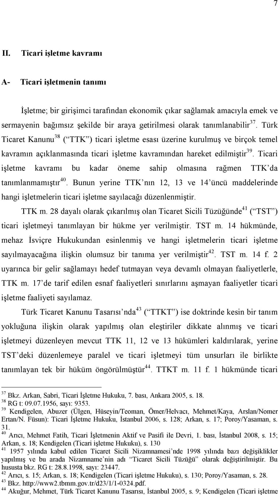 Ticari işletme kavramı bu kadar öneme sahip olmasına rağmen TTK da tanımlanmamıştır 40. Bunun yerine TTK nın 12, 13 ve 14 üncü maddelerinde hangi işletmelerin ticari işletme sayılacağı düzenlenmiştir.