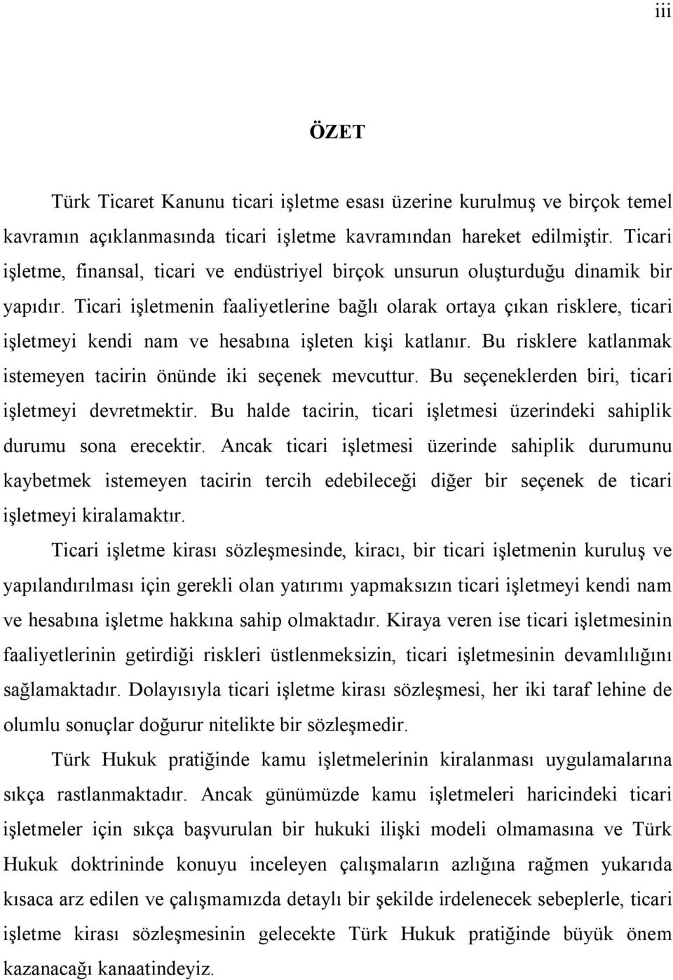 Ticari işletmenin faaliyetlerine bağlı olarak ortaya çıkan risklere, ticari işletmeyi kendi nam ve hesabına işleten kişi katlanır. Bu risklere katlanmak istemeyen tacirin önünde iki seçenek mevcuttur.