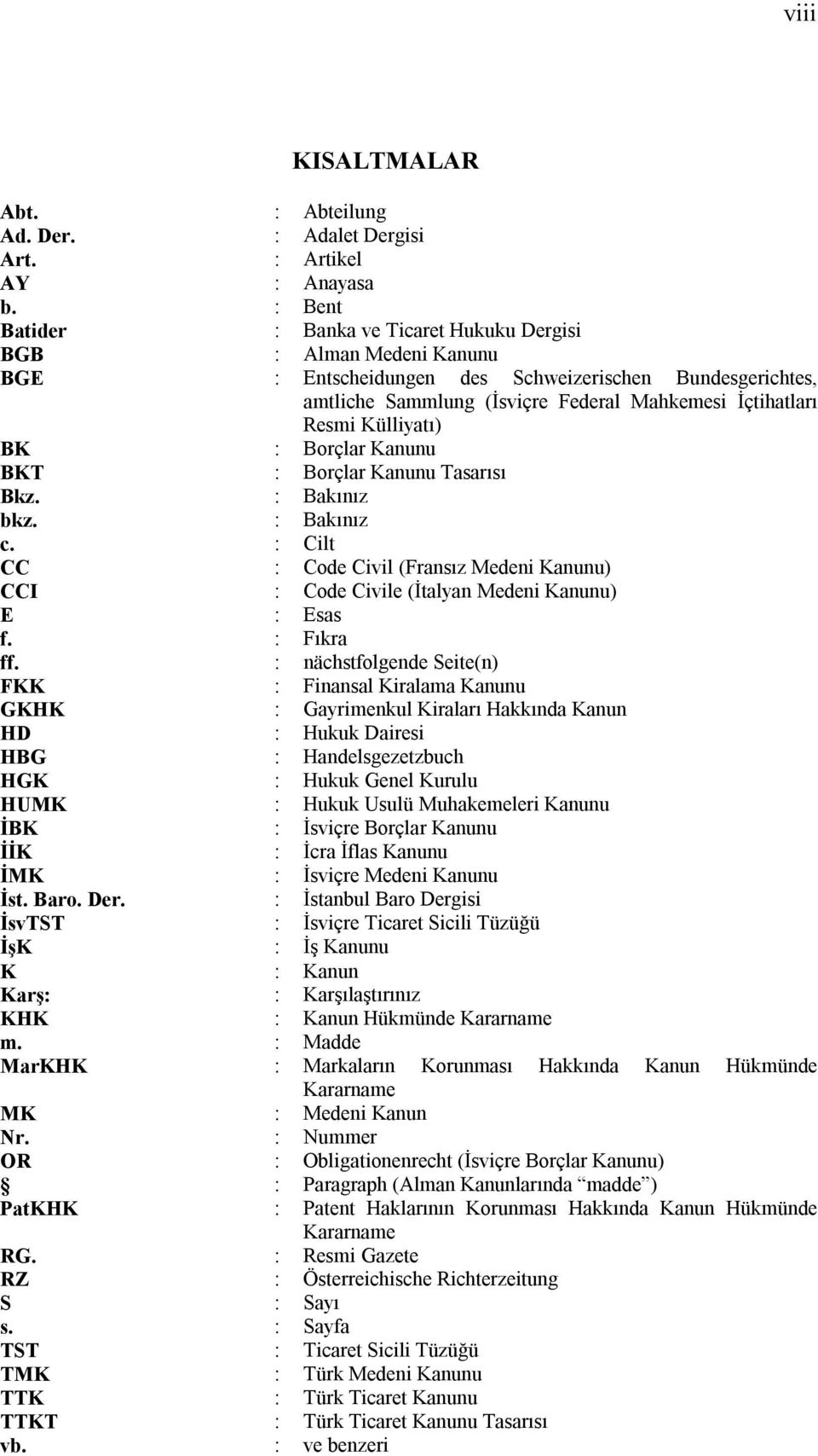 Külliyatı) BK BKT : : Borçlar Kanunu Borçlar Kanunu Tasarısı Bkz. : Bakınız bkz. : Bakınız c. : Cilt CC : Code Civil (Fransız Medeni Kanunu) CCI : Code Civile (İtalyan Medeni Kanunu) E : Esas f.