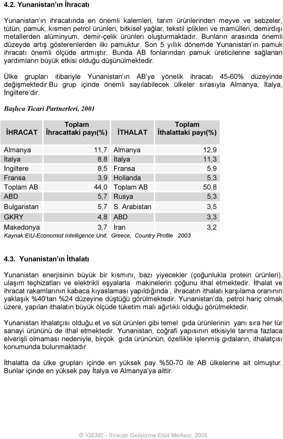 Son 5 yıllık dönemde Yunanistan ın pamuk ihracatı önemli ölçüde artmıştır. Bunda AB fonlarından pamuk üreticilerine sağlanan yardımların büyük etkisi olduğu düşünülmektedir.