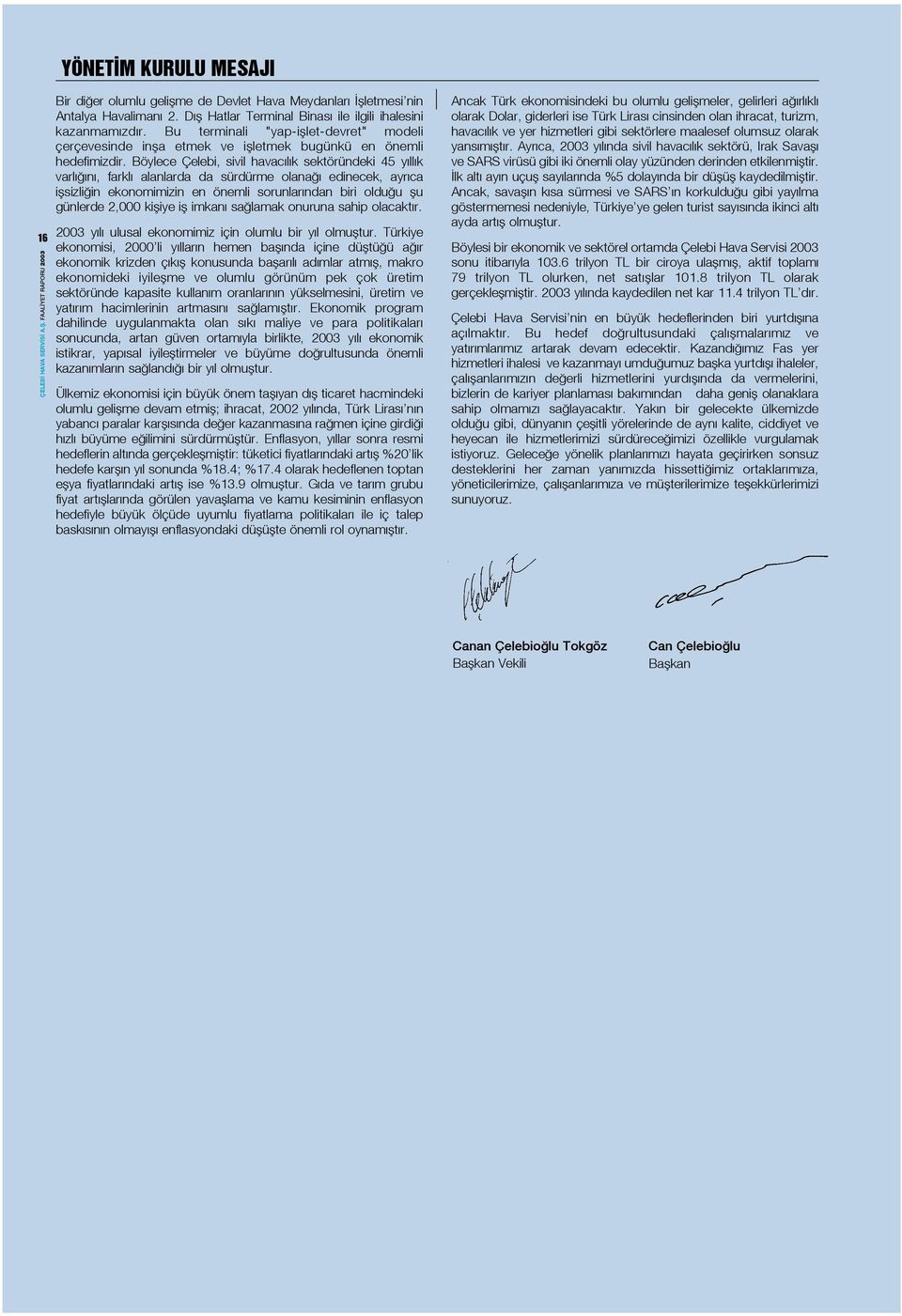 Böylece Çelebi, sivil havac l k sektöründeki 45 y ll k varl n, farkl alanlarda da sürdürme olana edinecek, ayr ca iflsizli in ekonomimizin en önemli sorunlar ndan biri oldu u flu günlerde 2,000