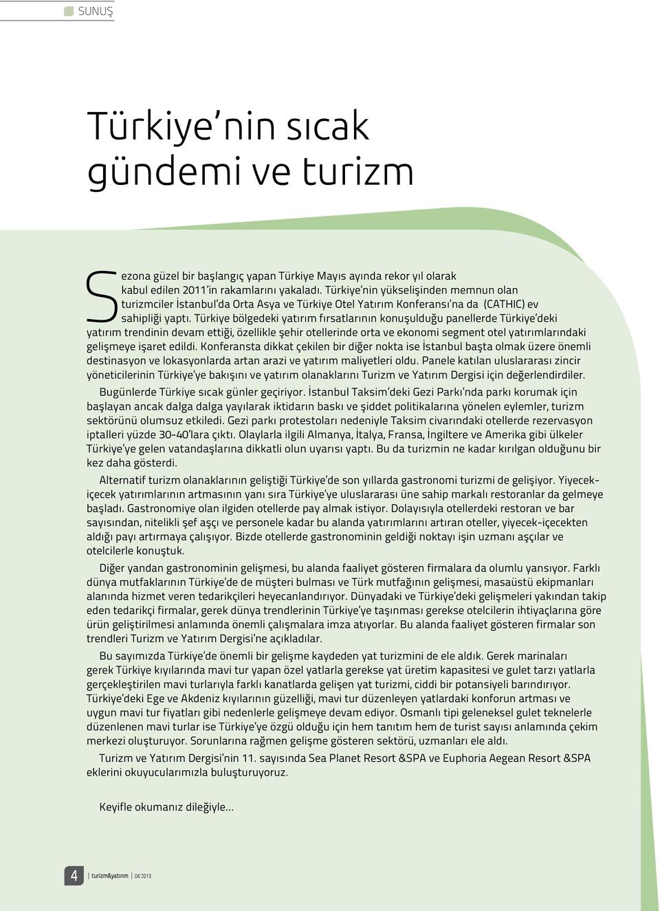 Türkiye bölgedeki yatırım fırsatlarının konuşulduğu panellerde Türkiye deki yatırım trendinin devam ettiği, özellikle şehir otellerinde orta ve ekonomi segment otel yatırımlarındaki gelişmeye işaret