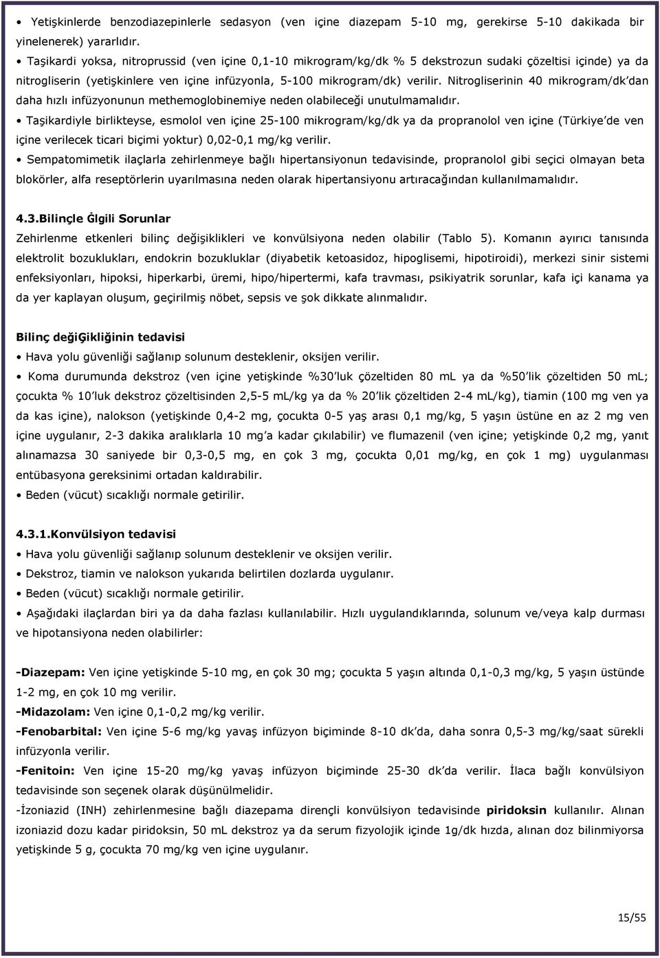 Nitrogliserinin 40 mikrogram/dk dan daha hızlı infüzyonunun methemoglobinemiye neden olabileceği unutulmamalıdır.