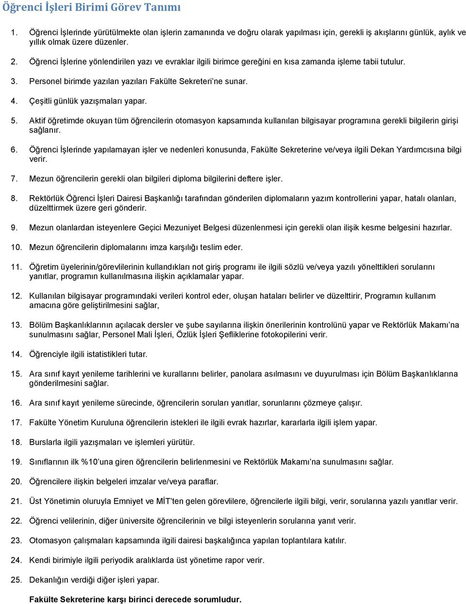 Çeşitli günlük yazışmaları yapar. 5. Aktif öğretimde okuyan tüm öğrencilerin otomasyon kapsamında kullanılan bilgisayar programına gerekli bilgilerin girişi sağlanır. 6.