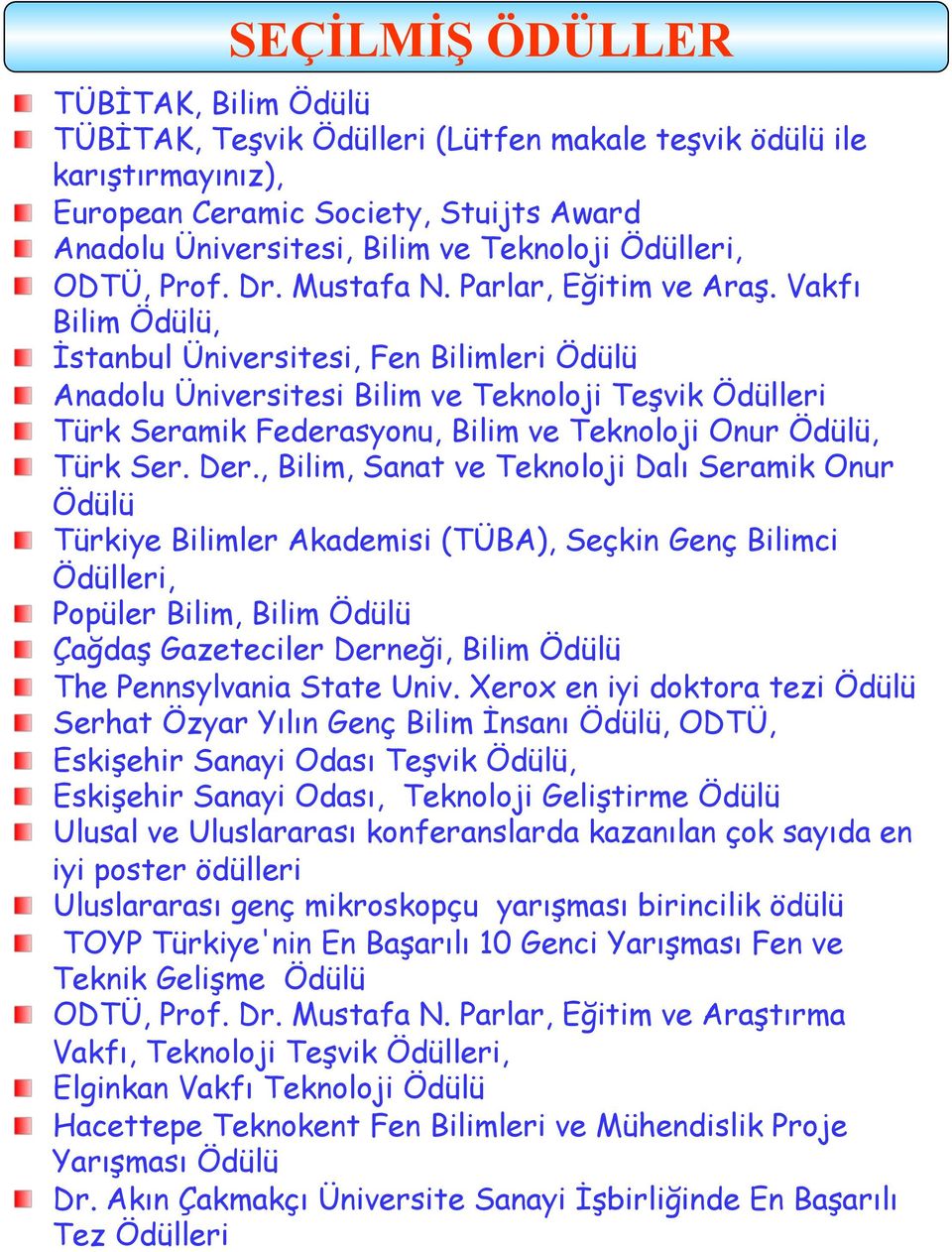 Vakfı Bilim Ödülü, İstanbul Üniversitesi, Fen Bilimleri Ödülü Anadolu Üniversitesi Bilim ve Teknoloji Teşvik Ödülleri Türk Seramik Federasyonu, Bilim ve Teknoloji Onur Ödülü, Türk Ser. Der.