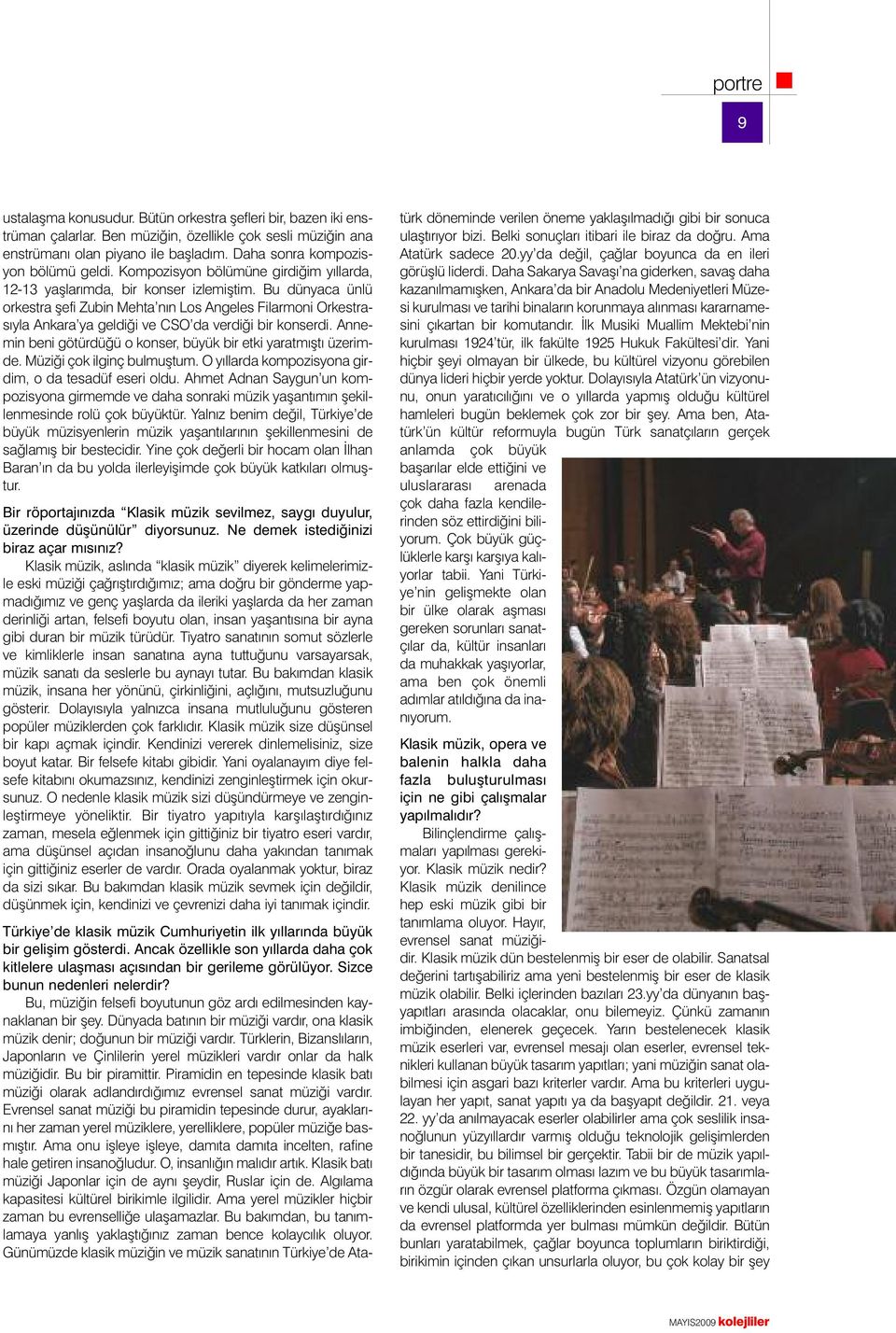 Bu dünyaca ünlü orkestra şefi Zubin Mehta nın Los Angeles Filarmoni Orkestrasıyla Ankara ya geldiği ve CSO da verdiği bir konserdi. Annemin beni götürdüğü o konser, büyük bir etki yaratmıştı üzerimde.