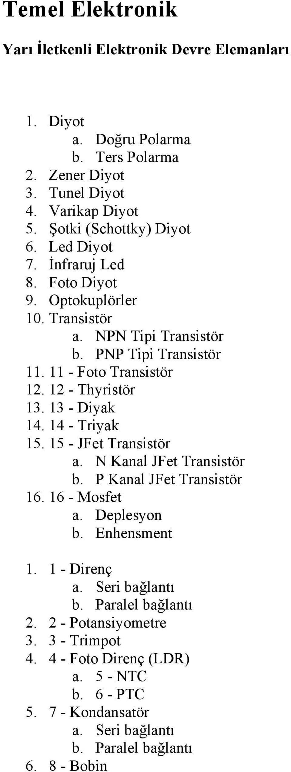 12 - Thyristör 13. 13 - Diyak 14. 14 - Triyak 15. 15 - JFet Transistör a. N Kanal JFet Transistör b. P Kanal JFet Transistör 16. 16 - Mosfet a. Deplesyon b. Enhensment 1.