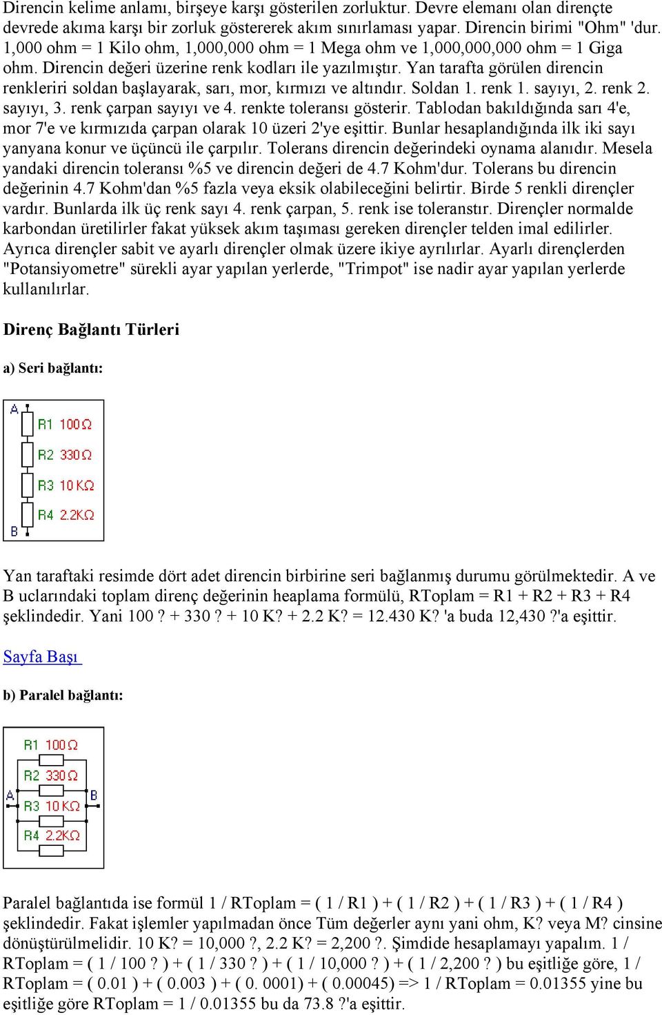 Yan tarafta görülen direncin renkleriri soldan başlayarak, sarı, mor, kırmızı ve altındır. Soldan 1. renk 1. sayıyı, 2. renk 2. sayıyı, 3. renk çarpan sayıyı ve 4. renkte toleransı gösterir.