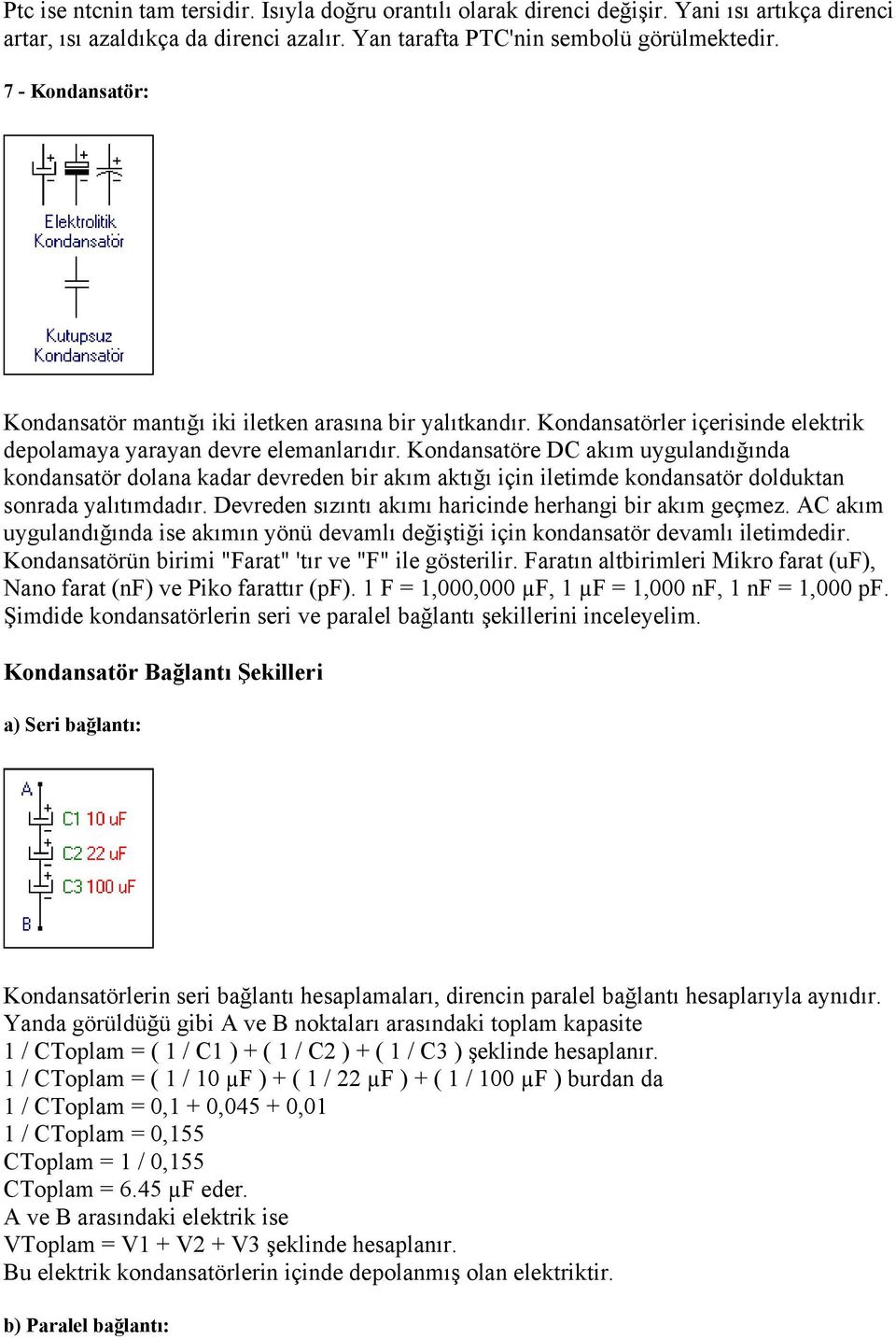 Kondansatöre DC akım uygulandığında kondansatör dolana kadar devreden bir akım aktığı için iletimde kondansatör dolduktan sonrada yalıtımdadır.