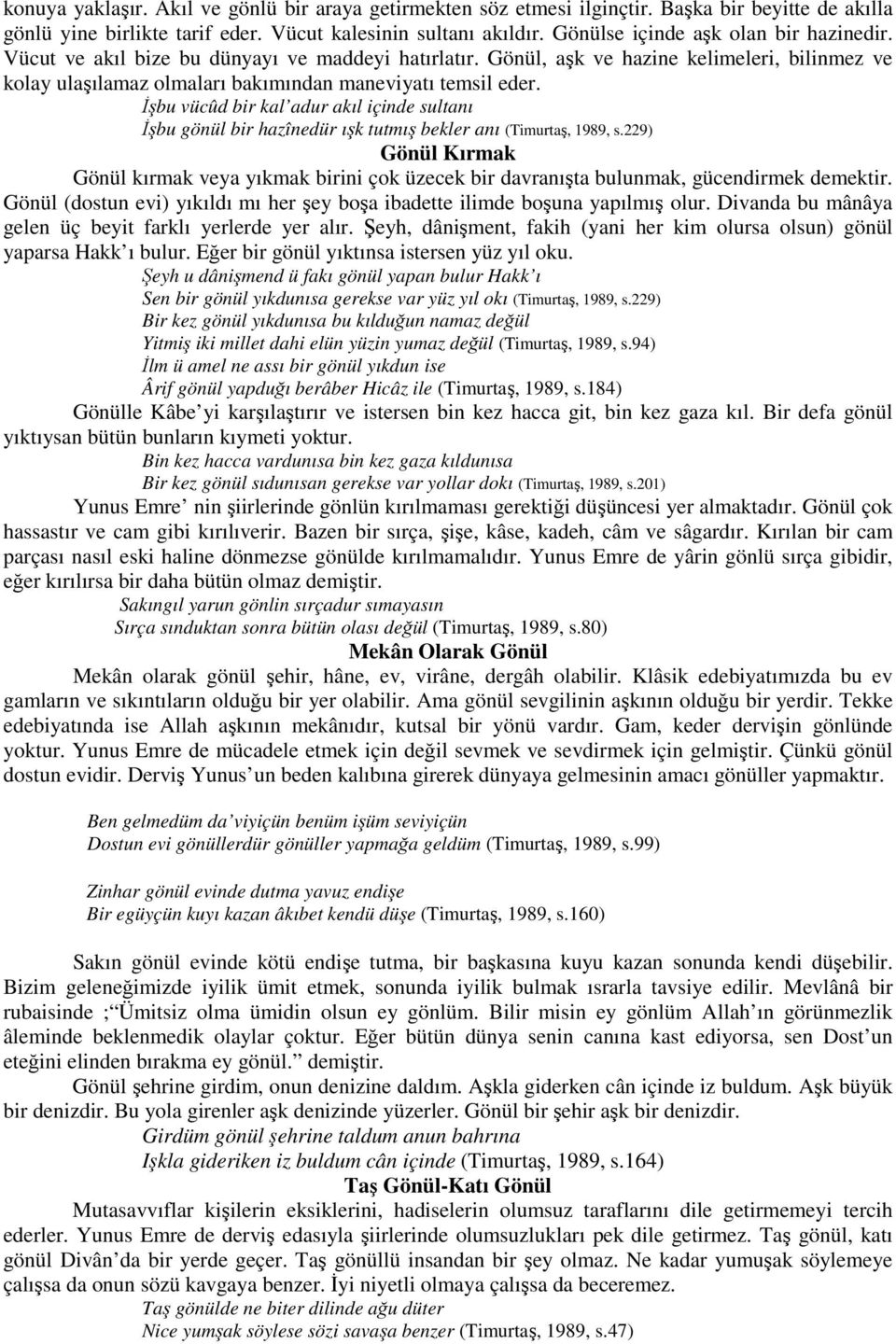 İşbu vücûd bir kal adur akıl içinde sultanı İşbu gönül bir hazînedür ışk tutmış bekler anı (Timurtaş, 1989, s.