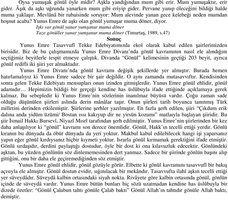 Işkı var gönül yanar yumşanur muma döner Taze gönüller yanar yumşanur muma döner (Timurtaş, 1989, s.