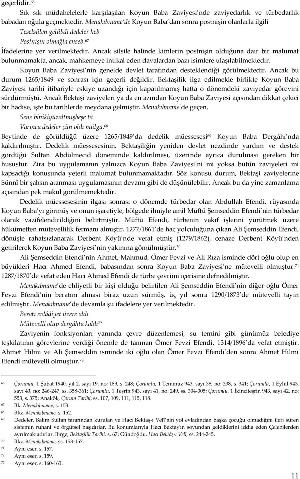 Ancak silsile halinde kimlerin postnişin olduğuna dair bir malumat bulunmamakta, ancak, mahkemeye intikal eden davalardan bazı isimlere ulaşılabilmektedir.