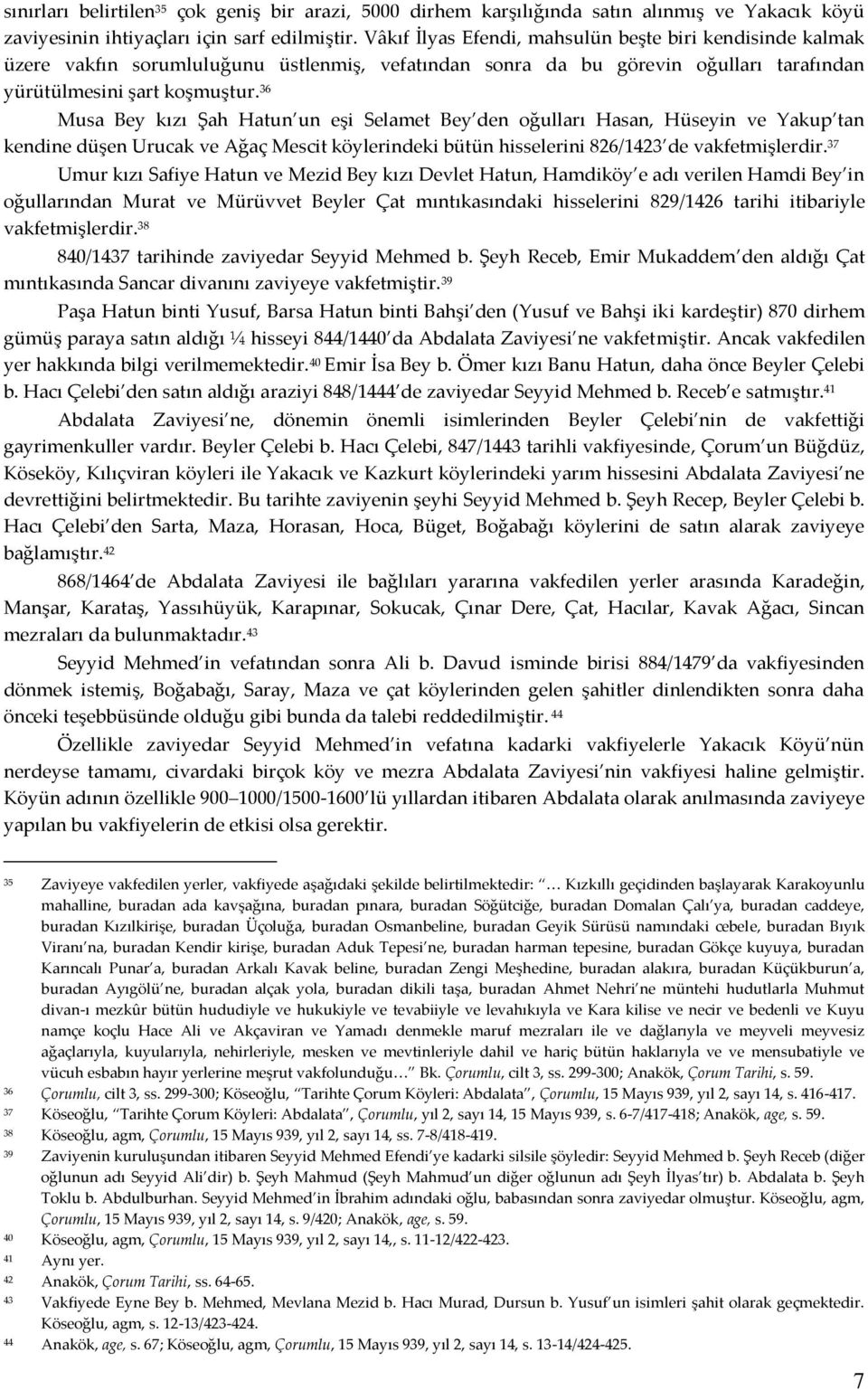 36 Musa Bey kızı Şah Hatun un eşi Selamet Bey den oğulları Hasan, Hüseyin ve Yakup tan kendine düşen Urucak ve Ağaç Mescit köylerindeki bütün hisselerini 826/1423 de vakfetmişlerdir.