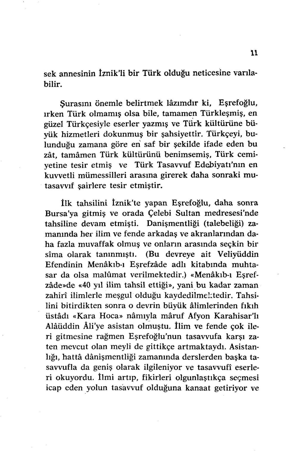 Türkçeyi, bulunduğu zamana göre en saf bir şekilde ifade eden bu zat, tamamen Türk kültürünü benimsemiş, Türk cemiyetine tesir etmiş ve Türk Tasavvuf Edebiyatı'nın en kuvvetli mümessilleri arasına