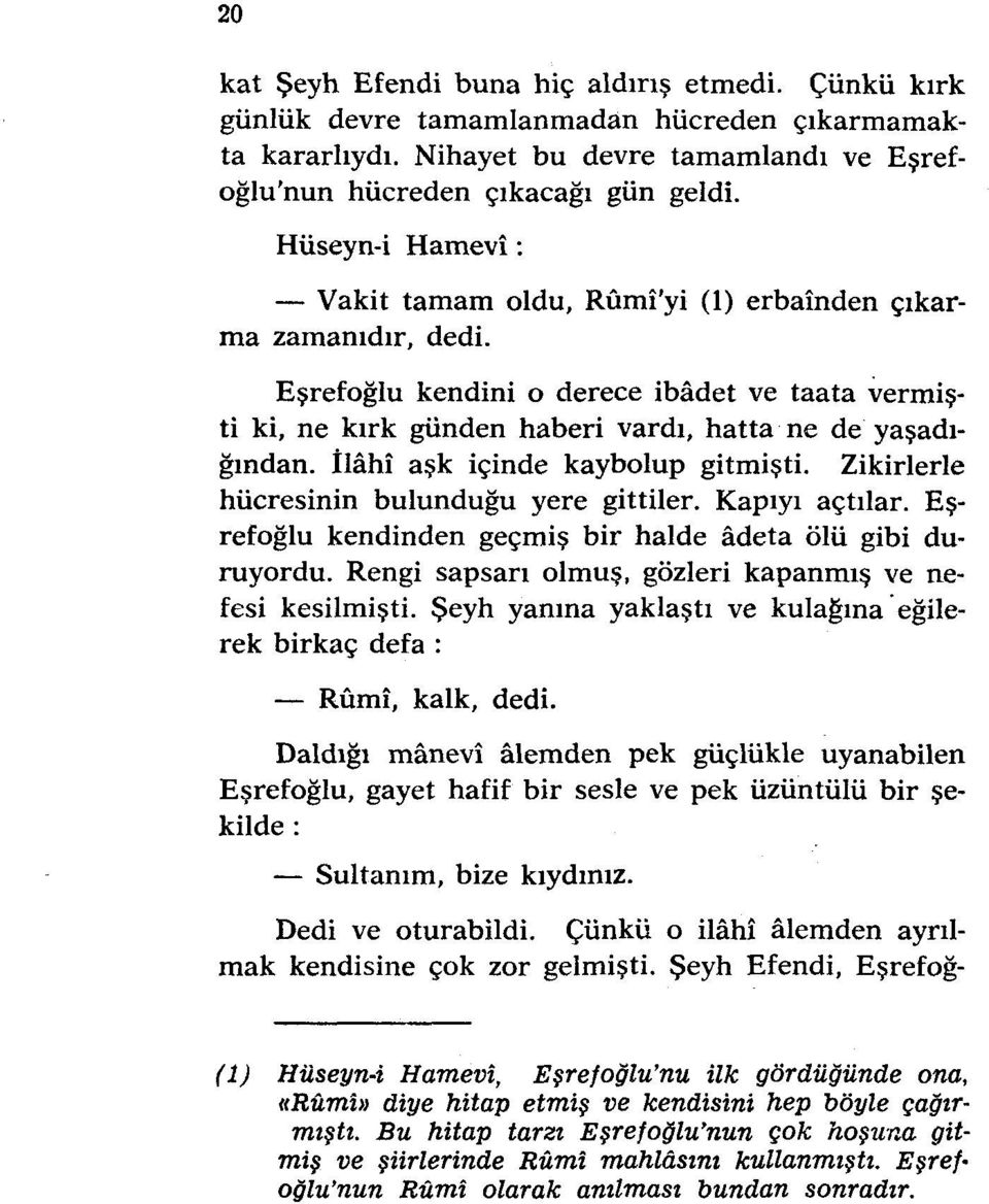 İlahi aşk içinde kaybolup gitmişti. Zikirlerle hücresinin bulunduğu yere gittiler. Kapıyı açtılar. Eşrefoğlu kendinden geçmiş bir halde adeta ölü gibi duruyordu.