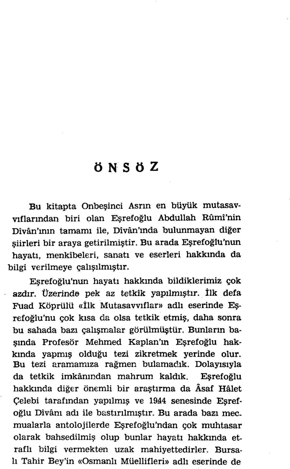 İlk defa Fuad Köprülü «İlk Mutasavvıflarıı adlı eserinde Eşrefoğlu'nu çok kısa da olsa tetkik etmiş, daha sonra bu sahada bazı çalışmalar görülmüştür.