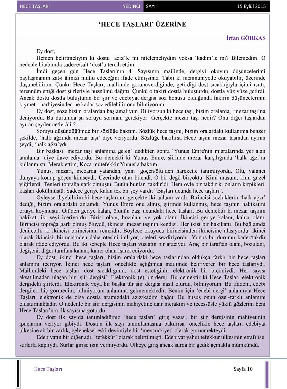 Tabii ki memnuniyetle okuyabilir, üzerinde düşünebilirim. Çünkü Hece Taşları, mailimde görünüverdiğinde, getirdiği dost sıcaklığıyla içimi ısıttı, terennüm ettiği dost şiirleriyle hüznümü dağıttı.