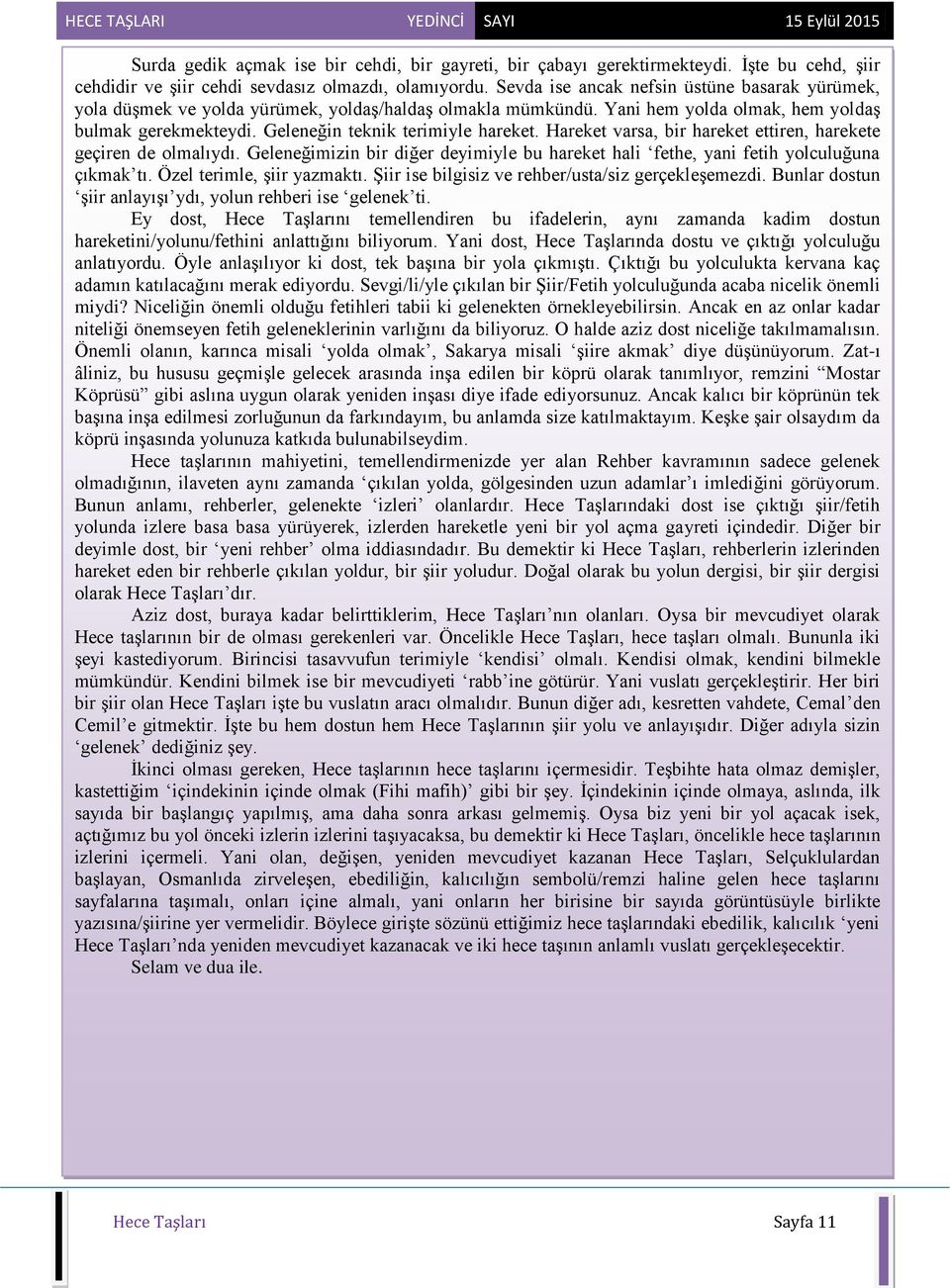 Hareket varsa, bir hareket ettiren, harekete geçiren de olmalıydı. Geleneğimizin bir diğer deyimiyle bu hareket hali fethe, yani fetih yolculuğuna çıkmak tı. Özel terimle, şiir yazmaktı.