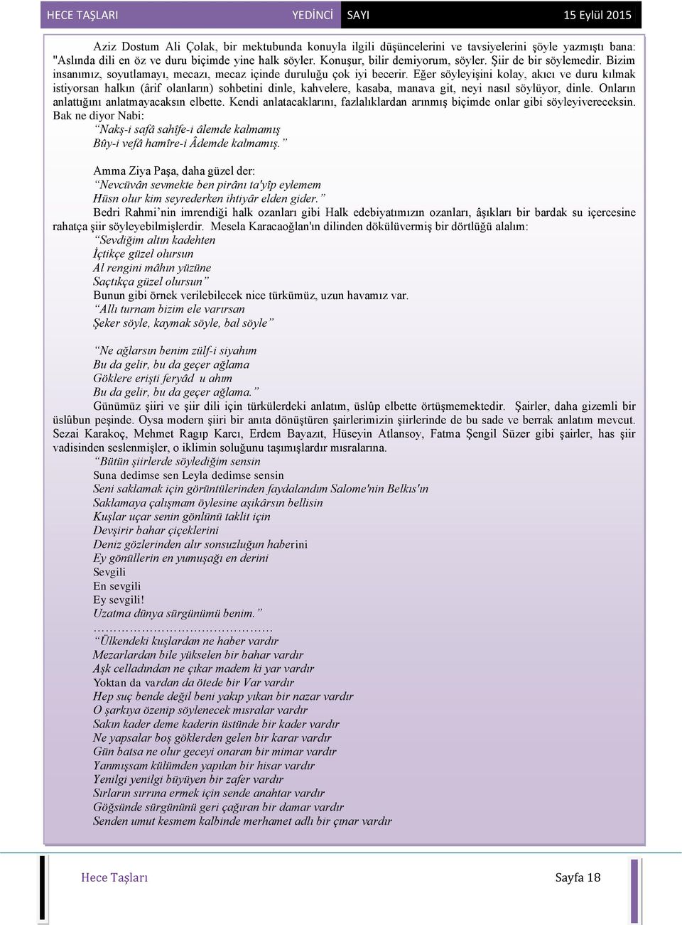 Eğer söyleyişini kolay, akıcı ve duru kılmak istiyorsan halkın (ârif olanların) sohbetini dinle, kahvelere, kasaba, manava git, neyi nasıl söylüyor, dinle. Onların anlattığını anlatmayacaksın elbette.