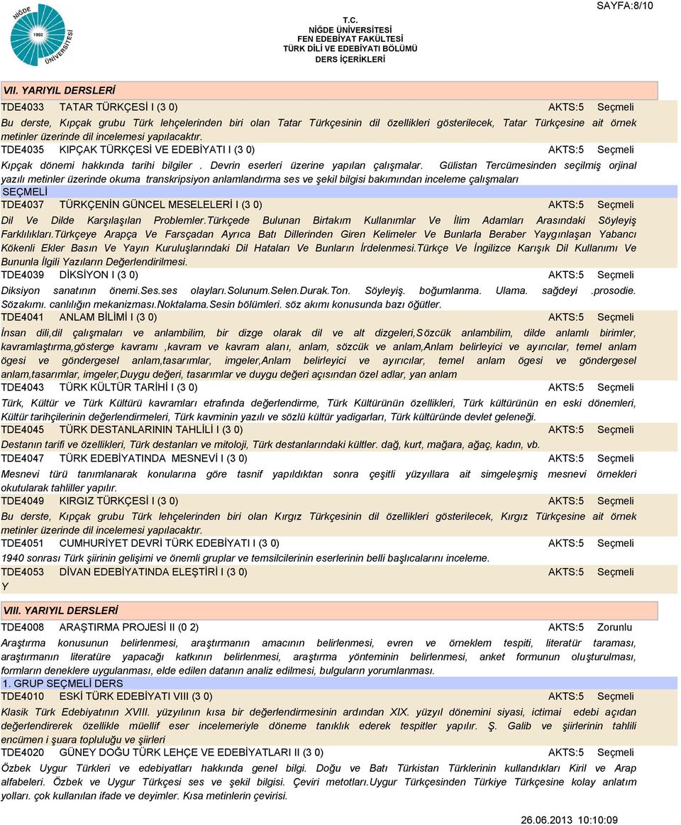 incelemesi yapılacaktır. TDE4035 KIPÇAK TÜRKÇESİ VE EDEBİYATI I (3 0) Kıpçak dönemi hakkında tarihi bilgiler. Devrin eserleri üzerine yapılan çalışmalar.