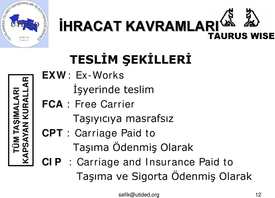 CPT : Carriage Paid to Taşıma Ödenmiş Olarak CIP : Carriage and