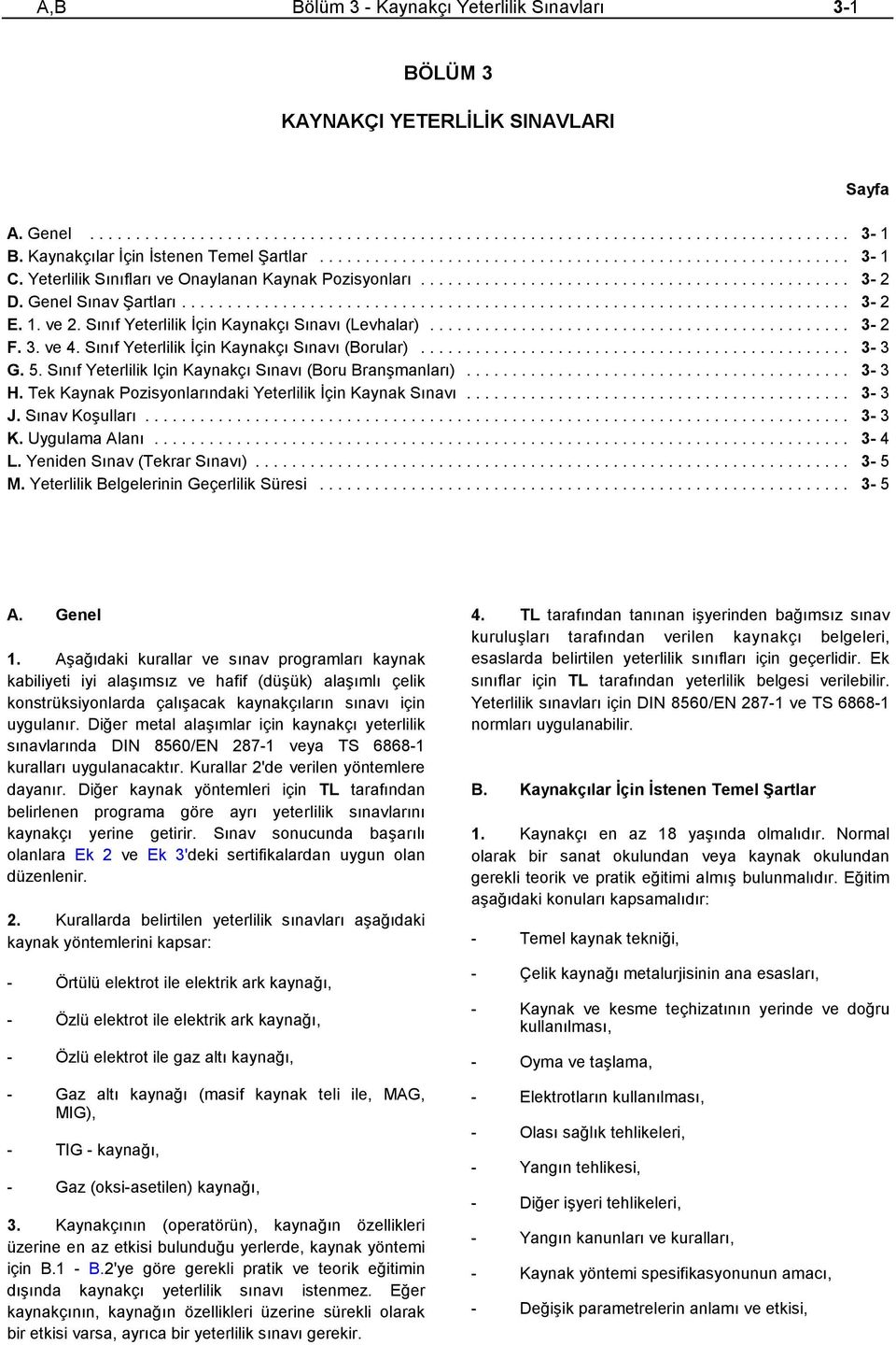 Sınıf Yeterlilik İçin Kaynakçı Sınavı (Borular)... 3-3 G. 5. Sınıf Yeterlilik Için Kaynakçı Sınavı (Boru Branşmanları)... 3-3 H. Tek Kaynak Pozisyonlarındaki Yeterlilik İçin Kaynak Sınavı... 3-3 J.