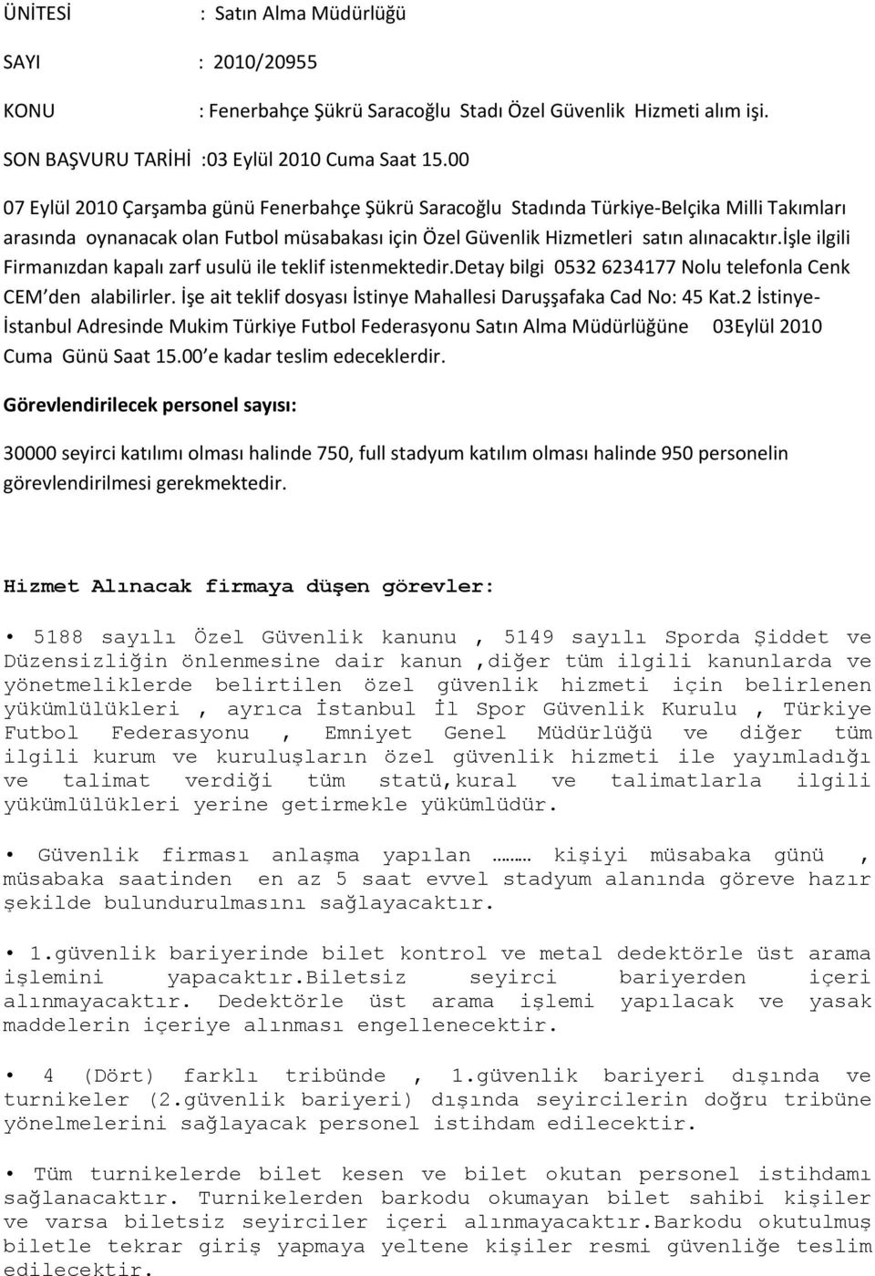 işle ilgili Firmanızdan kapalı zarf usulü ile teklif istenmektedir.detay bilgi 0532 6234177 Nolu telefonla Cenk CEM den alabilirler.