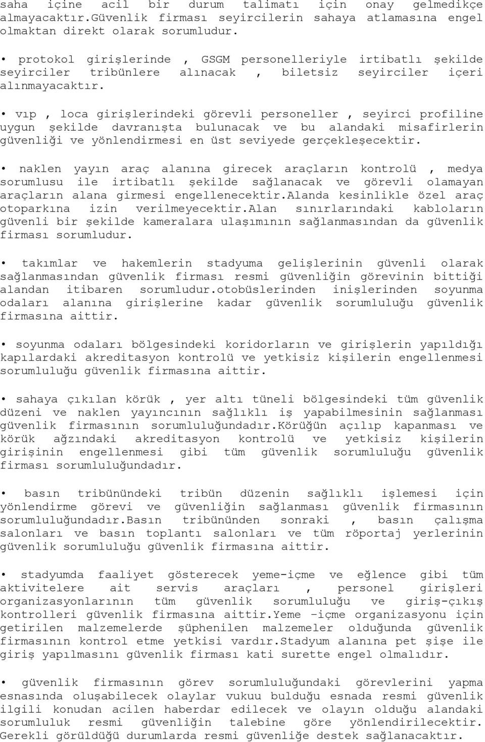 vıp, loca girişlerindeki görevli personeller, seyirci profiline uygun şekilde davranışta bulunacak ve bu alandaki misafirlerin güvenliği ve yönlendirmesi en üst seviyede gerçekleşecektir.