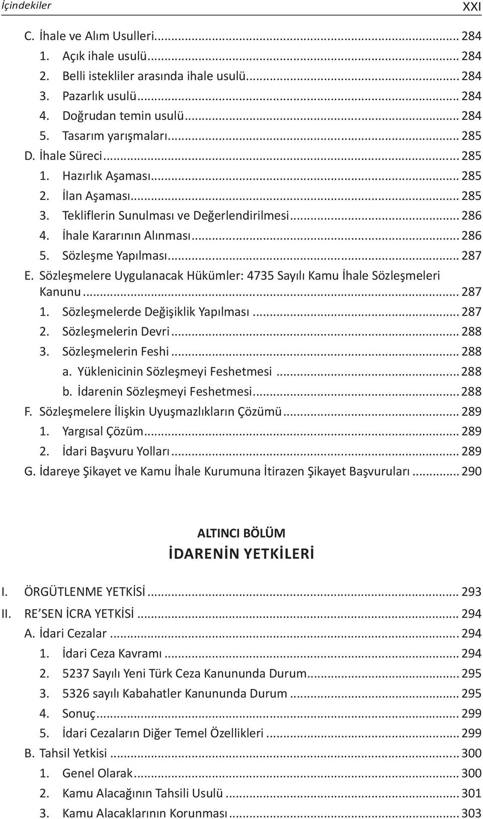 Sözleşme Yapılması... 287 E. Sözleşmelere Uygulanacak Hükümler: 4735 Sayılı Kamu İhale Sözleşmeleri Kanunu... 287 1. Sözleşmelerde Değişiklik Yapılması... 287 2. Sözleşmelerin Devri... 288 3.