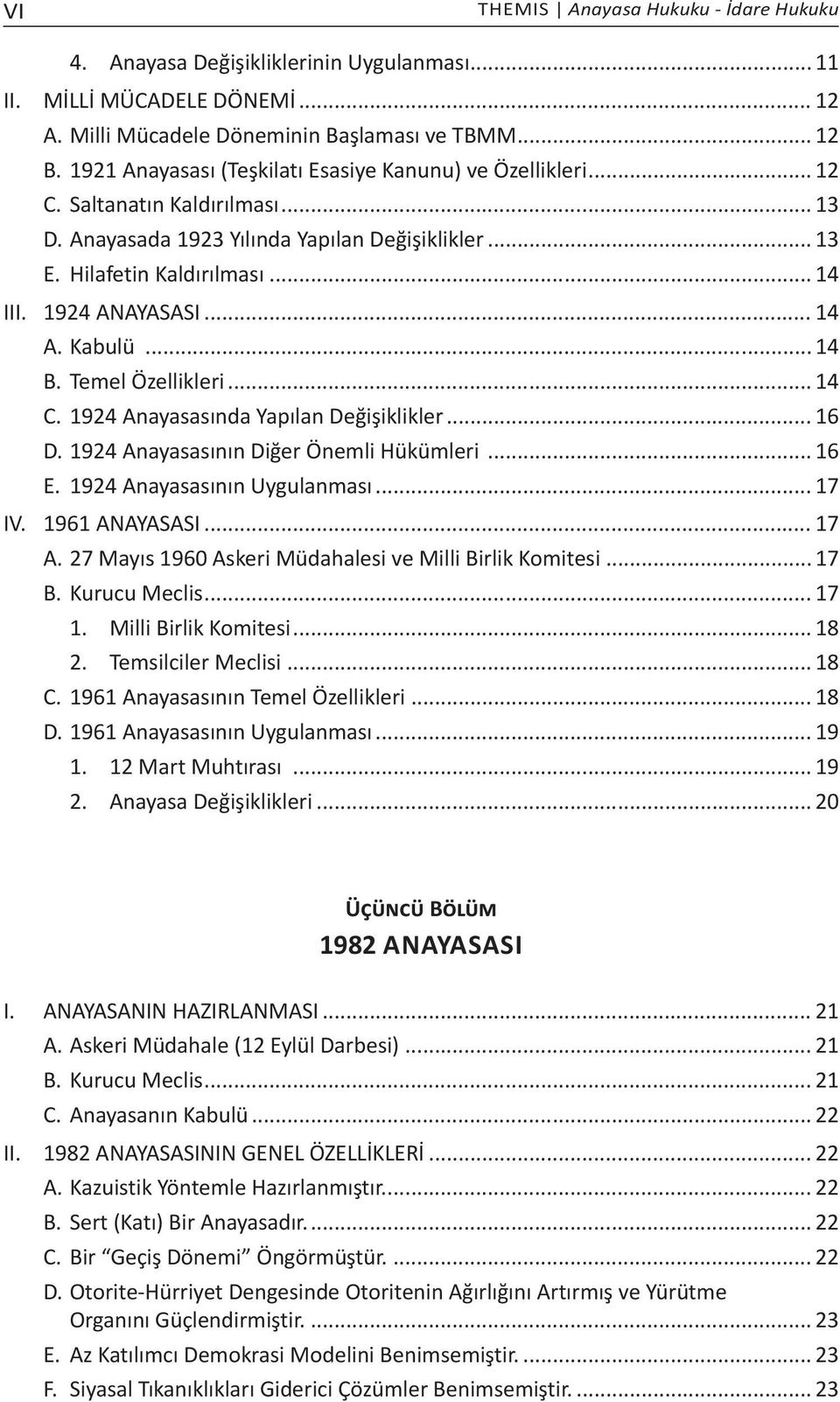 1924 ANAYASASI... 14 A. Kabulü... 14 B. Temel Özellikleri... 14 C. 1924 Anayasasında Yapılan Değişiklikler... 16 D. 1924 Anayasasının Diğer Önemli Hükümleri... 16 E. 1924 Anayasasının Uygulanması.