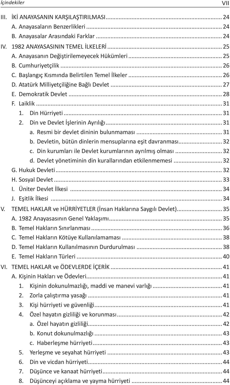 Laiklik... 31 1. Din Hürriyeti... 31 2. Din ve Devlet İşlerinin Ayrılığı... 31 a. Resmi bir devlet dininin bulunmaması... 31 b. Devletin, bütün dinlerin mensuplarına eşit davranması... 32 c.