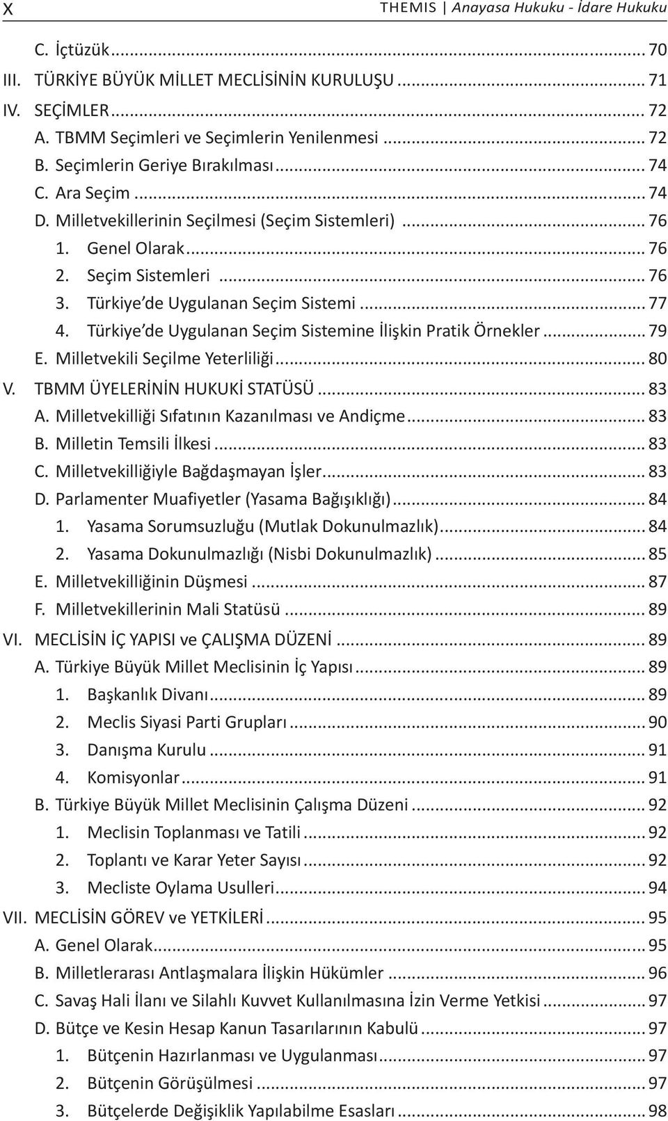 .. 77 4. Türkiye de Uygulanan Seçim Sistemine İlişkin Pratik Örnekler... 79 E. Milletvekili Seçilme Yeterliliği... 80 V. TBMM ÜYELERİNİN HUKUKİ STATÜSÜ... 83 A.