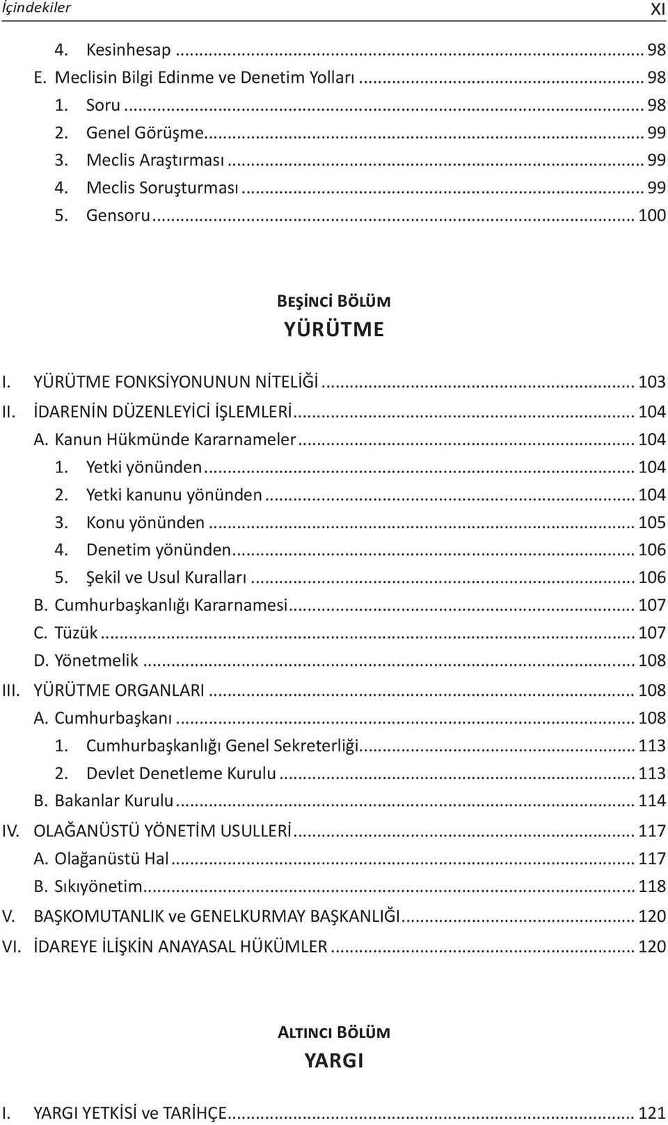 .. 104 3. Konu yönünden... 105 4. Denetim yönünden... 106 5. Şekil ve Usul Kuralları... 106 B. Cumhurbaşkanlığı Kararnamesi... 107 C. Tüzük... 107 D. Yönetmelik... 108 III. YÜRÜTME ORGANLARI... 108 A.