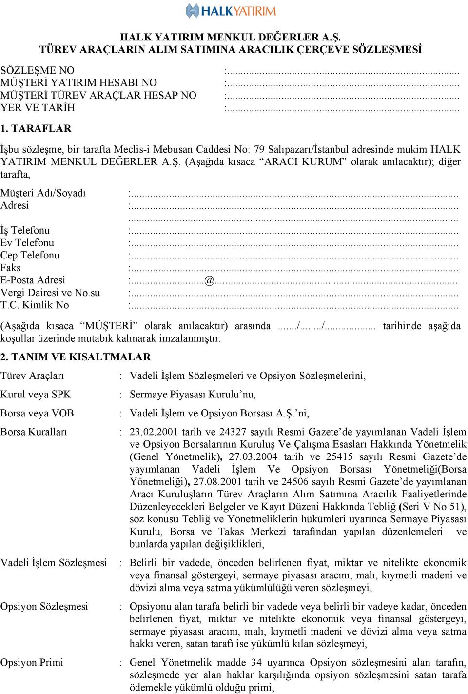 (Aşağıda kısaca ARACI KURUM olarak anılacaktır); diğer tarafta, Müşteri Adı/Soyadı :... Adresi :...... İş Telefonu :... Ev Telefonu :... Cep Telefonu :... Faks :... E-Posta Adresi :...@.