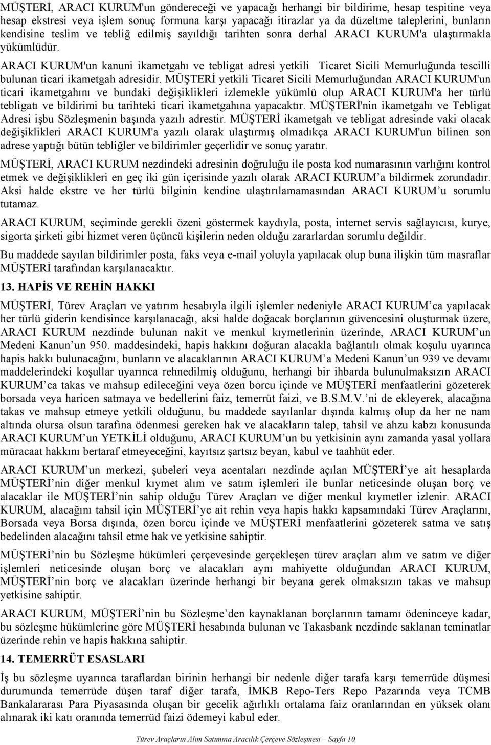 ARACI KURUM'un kanuni ikametgahı ve tebligat adresi yetkili Ticaret Sicili Memurluğunda tescilli bulunan ticari ikametgah adresidir.