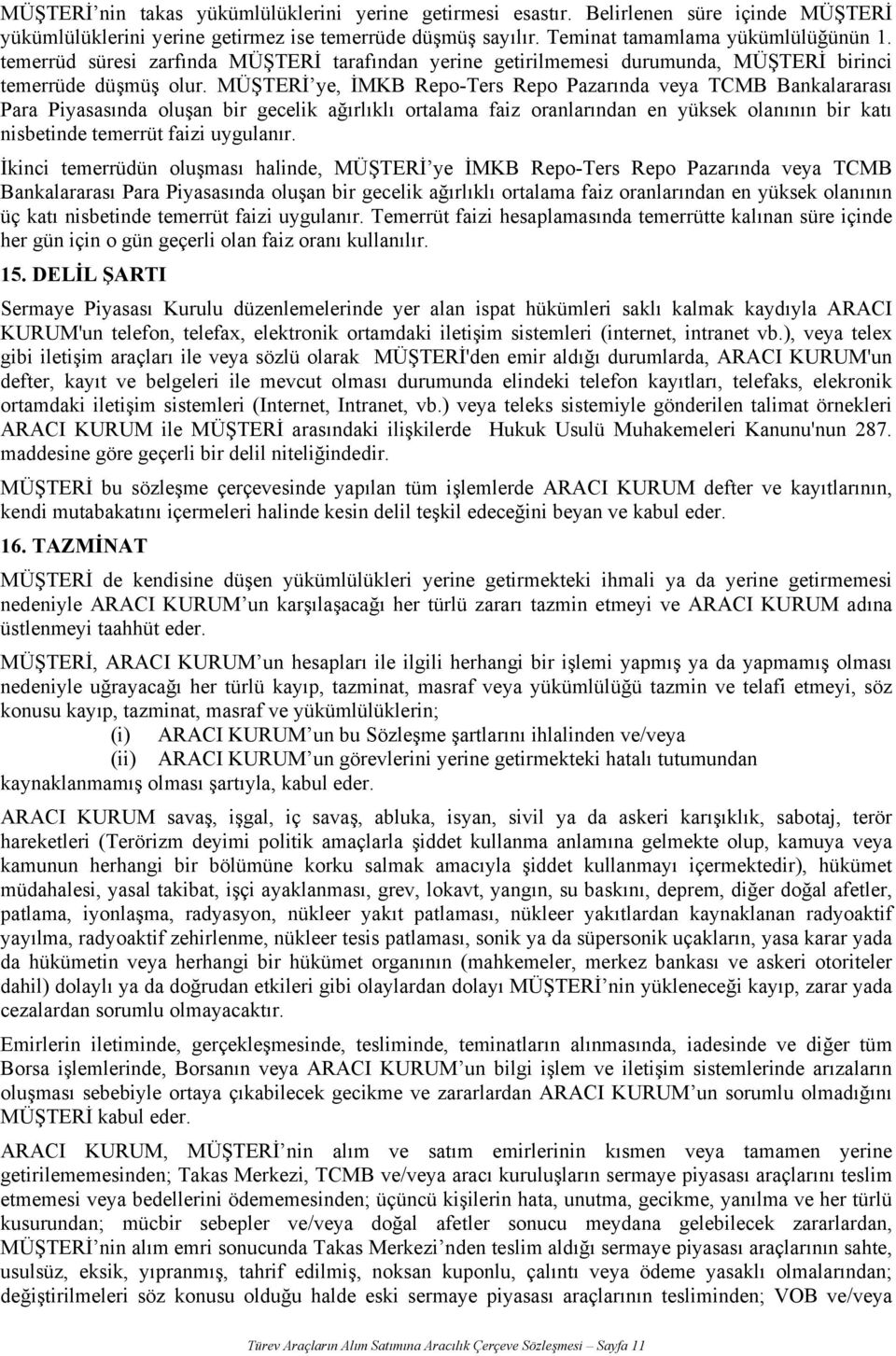 MÜŞTERİ ye, İMKB Repo-Ters Repo Pazarında veya TCMB Bankalararası Para Piyasasında oluşan bir gecelik ağırlıklı ortalama faiz oranlarından en yüksek olanının bir katı nisbetinde temerrüt faizi