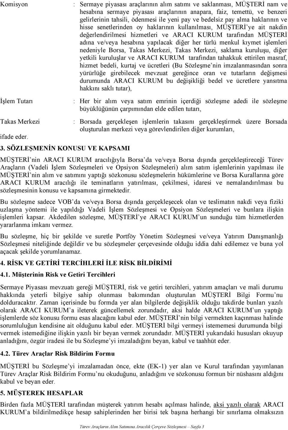 hesabına yapılacak diğer her türlü menkul kıymet işlemleri nedeniyle Borsa, Takas Merkezi, Takas Merkezi, saklama kuruluşu, diğer yetkili kuruluşlar ve ARACI KURUM tarafından tahakkuk ettirilen