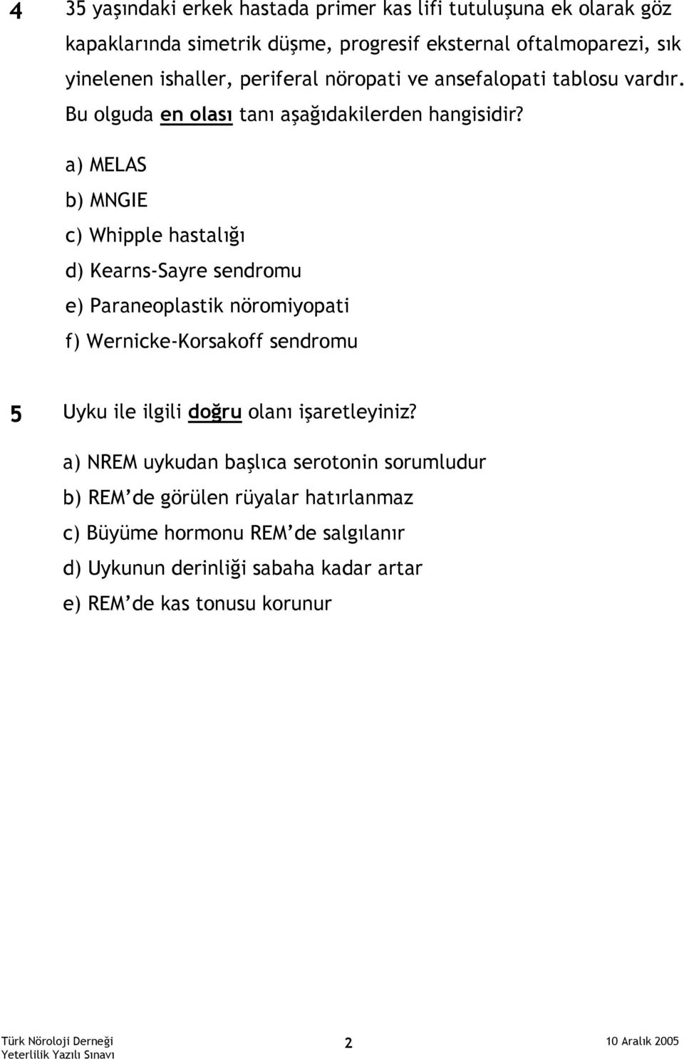 a) MELAS b) MNGIE c) Whipple hastalığı d) Kearns-Sayre sendromu e) Paraneoplastik nöromiyopati f) Wernicke-Korsakoff sendromu 5 Uyku ile ilgili doğru olanı