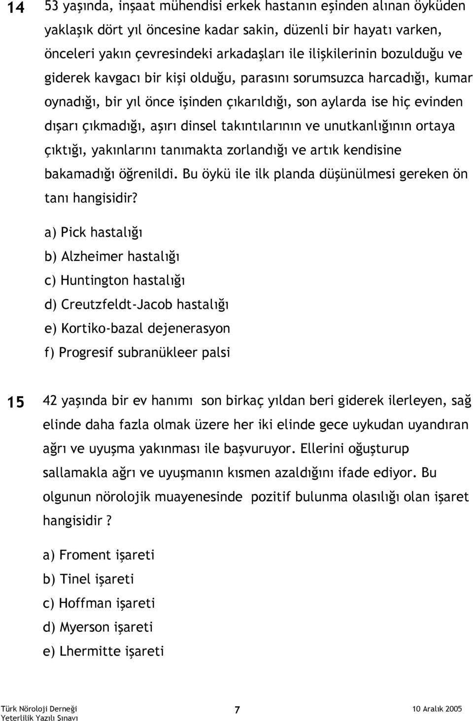 takıntılarının ve unutkanlığının ortaya çıktığı, yakınlarını tanımakta zorlandığı ve artık kendisine bakamadığı öğrenildi. Bu öykü ile ilk planda düşünülmesi gereken ön tanı hangisidir?