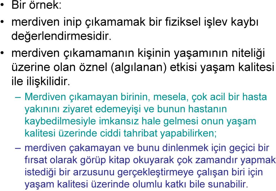 Merdiven çıkamayan birinin, mesela, çok acil bir hasta yakınını ziyaret edemeyişi ve bunun hastanın kaybedilmesiyle imkansız hale gelmesi onun yaşam