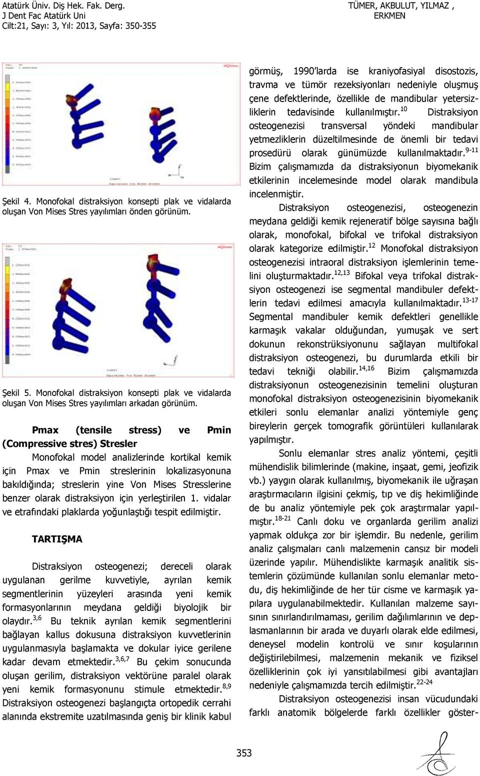 Pmax (tensile stress) ve Pmin (Compressive stres) Stresler Monofokal model analizlerinde kortikal kemik için Pmax ve Pmin streslerinin lokalizasyonuna bakıldığında; streslerin yine Von Mises