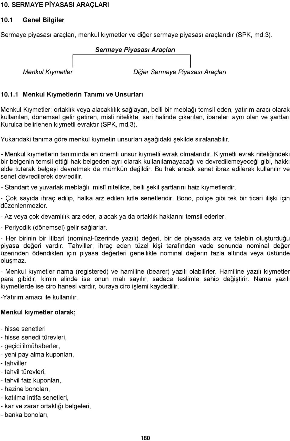 .1.1 Menkul Kıymetlerin Tanımı ve Unsurları Menkul Kıymetler; ortaklık veya alacaklılık sağlayan, belli bir meblağı temsil eden, yatırım aracı olarak kullanılan, dönemsel gelir getiren, misli