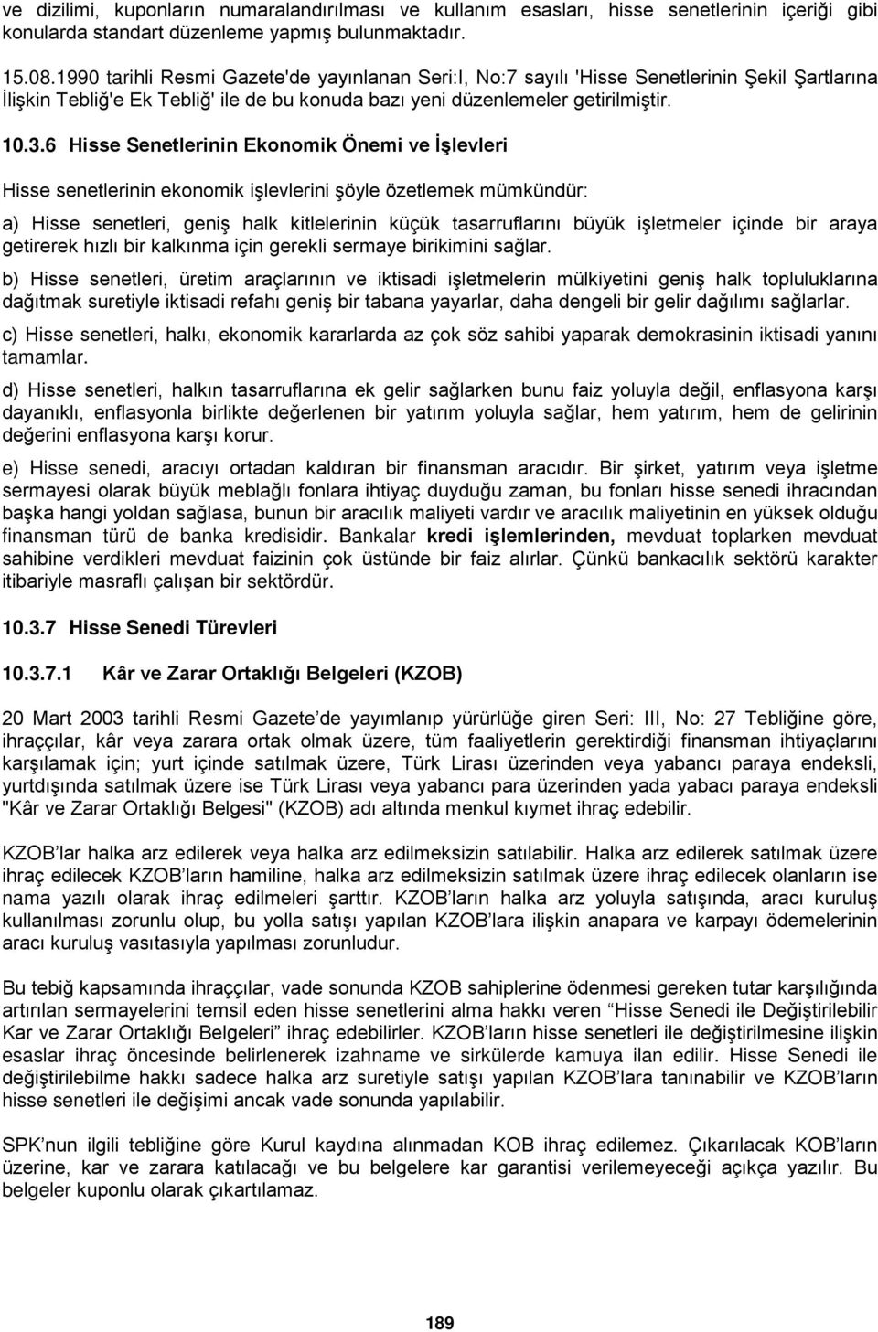 6 Hisse Senetlerinin Ekonomik Önemi ve İşlevleri Hisse senetlerinin ekonomik işlevlerini şöyle özetlemek mümkündür: a) Hisse senetleri, geniş halk kitlelerinin küçük tasarruflarını büyük işletmeler