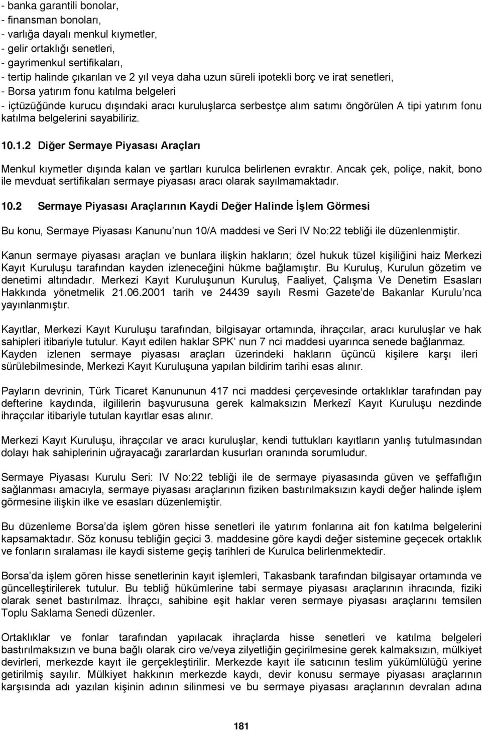 sayabiliriz. 10.1.2 Diğer Sermaye Piyasası Araçları Menkul kıymetler dışında kalan ve şartları kurulca belirlenen evraktır.