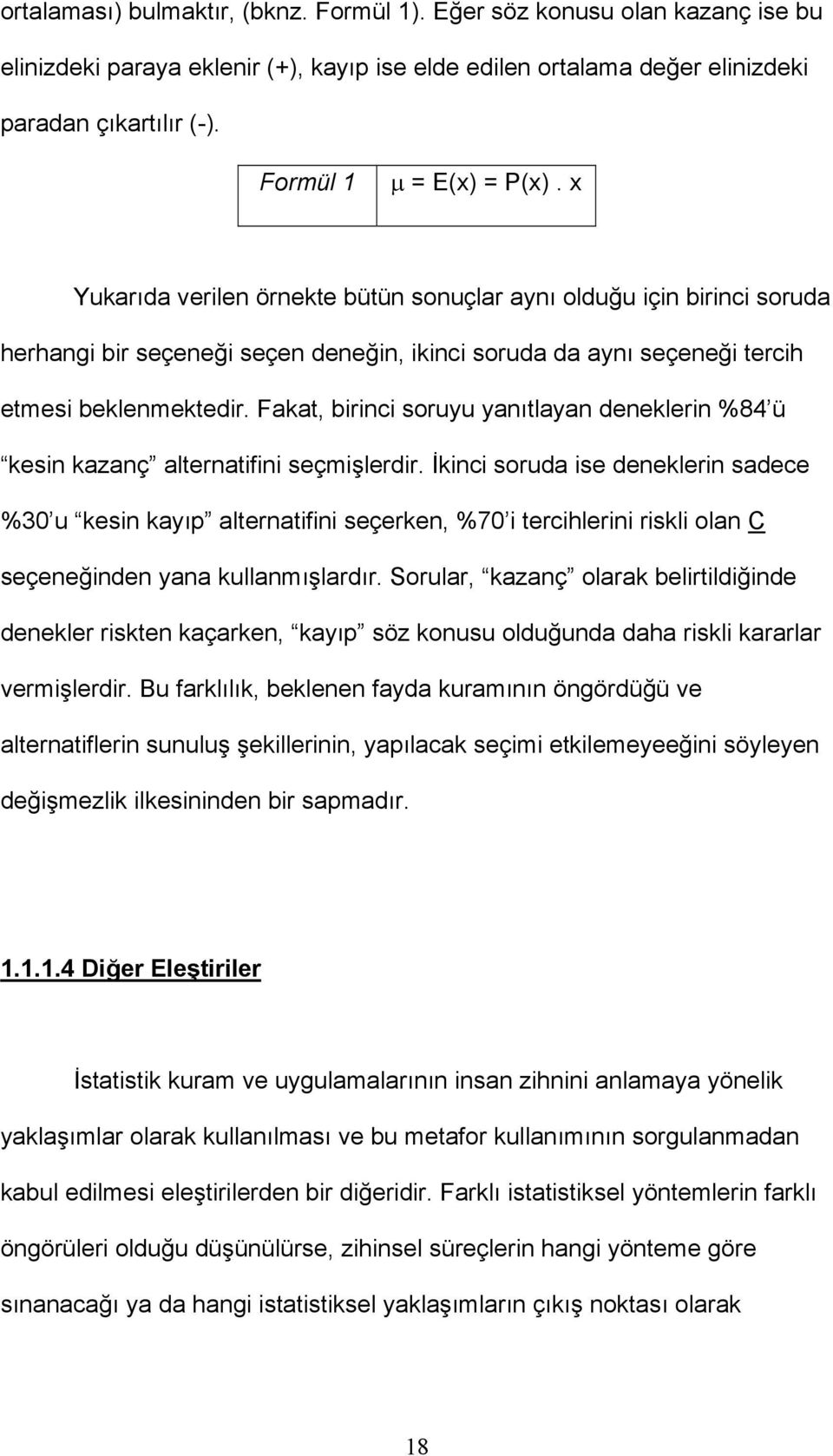 Fakat, birinci soruyu yanıtlayan deneklerin %84 ü kesin kazanç alternatifini seçmişlerdir.