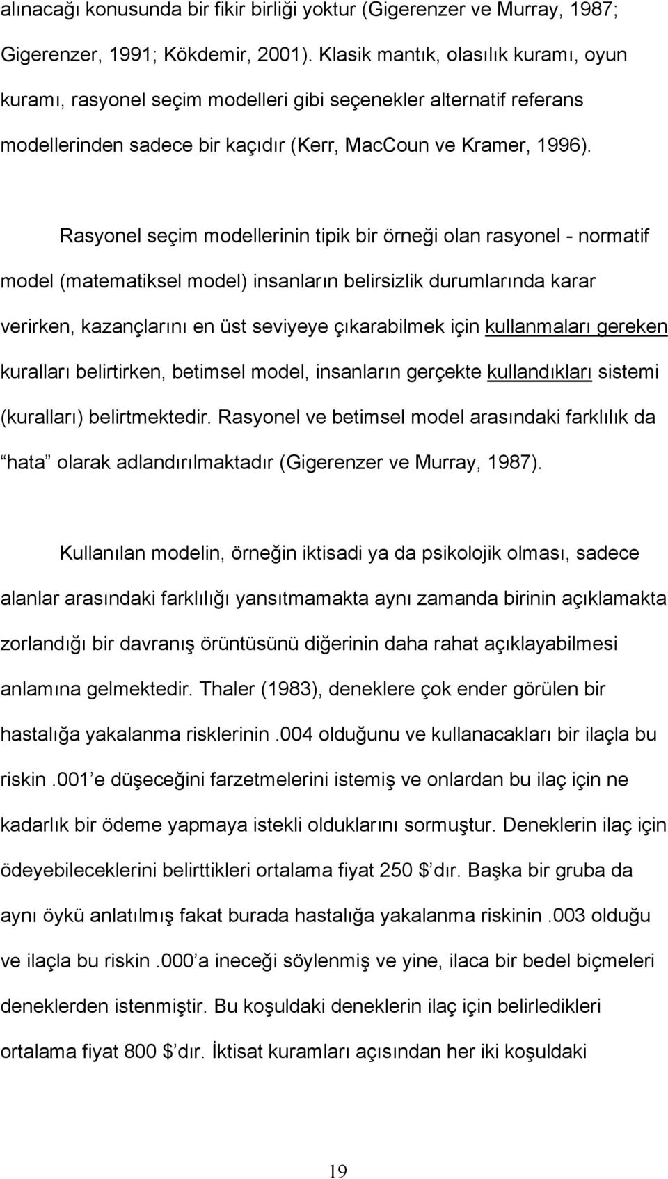 Rasyonel seçim modellerinin tipik bir örneği olan rasyonel - normatif model (matematiksel model) insanların belirsizlik durumlarında karar verirken, kazançlarını en üst seviyeye çıkarabilmek için