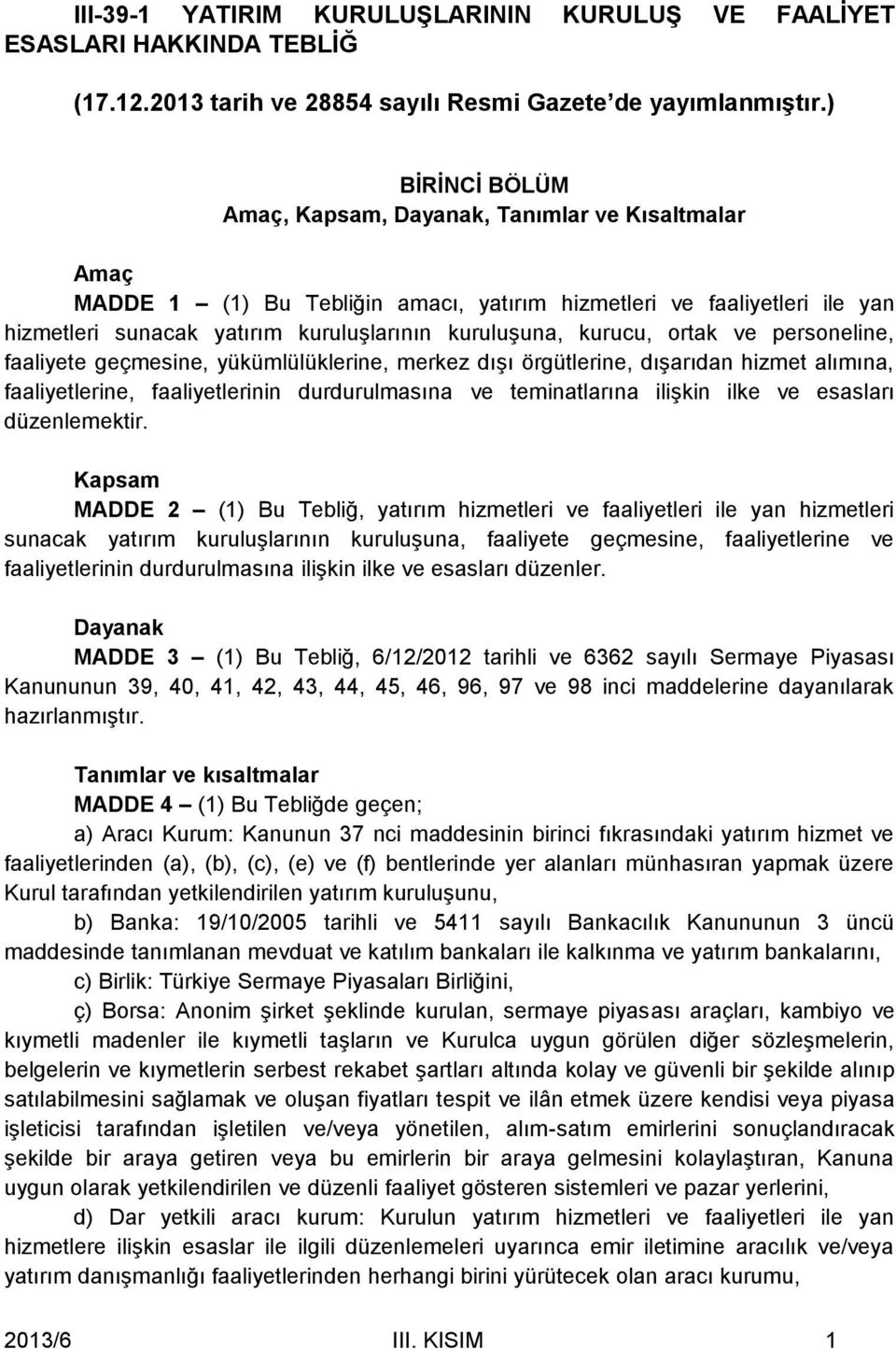 kurucu, ortak ve personeline, faaliyete geçmesine, yükümlülüklerine, merkez dışı örgütlerine, dışarıdan hizmet alımına, faaliyetlerine, faaliyetlerinin durdurulmasına ve teminatlarına ilişkin ilke ve